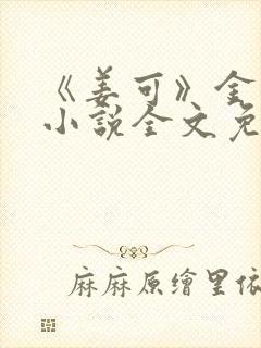 《姜可》金银花小说全文免费阅读