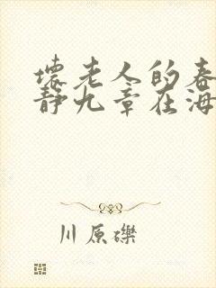 坏老人的春天敏静九章在海里敏静