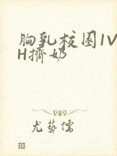 胸乳校园1V1H挤奶