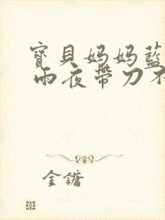 宝贝妈妈蓝菲菲 雨夜带刀不带伞