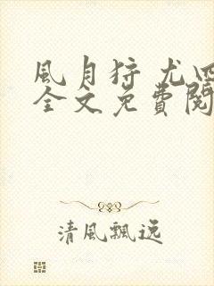 风月狩 尤四姐全文免费阅读笔趣阁