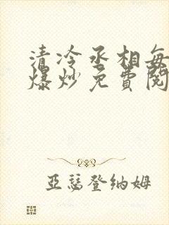 清冷丞相每天被爆炒免费阅读