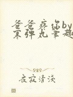 爸爸疼你by心寒弹丸笔趣阁