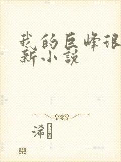 我的巨峰很软最新小说