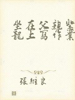 坐在父亲紫色大龙上写作业