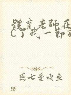 体育老师在单杠C了我一节课网