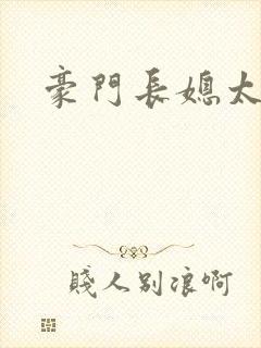 豪门长媳太迷人