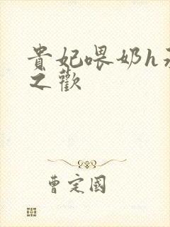 贵妃喂奶h承宠之欢