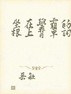 坐在学霸的大紫根上背单词视频