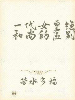 一代女皇绝版与和尚的区别