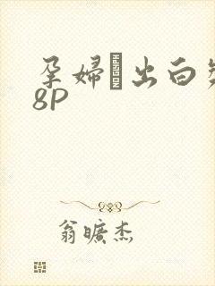 孕妇泬出白浆18P