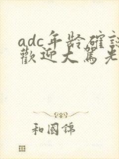 adc年龄确认欢迎大驾光临小说