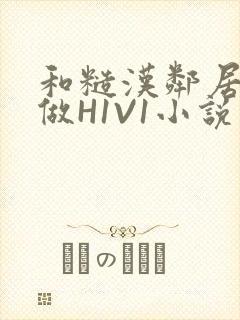 和糙汉邻居男友做H1V1小说