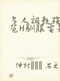 多人调教强行破苞H驯服电影