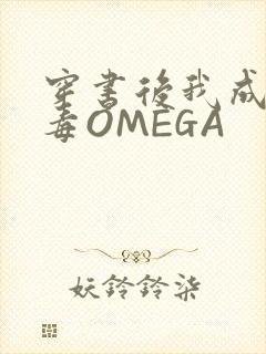 穿书后我成了恶毒OMEGA