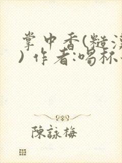 掌中香(糙汉 ) 作者:喝杯奶茶