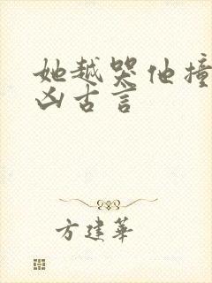 她越哭他撞得越凶古言