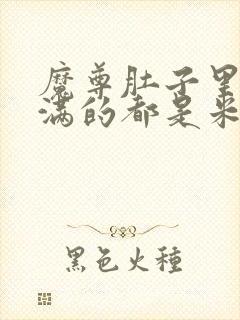 魔尊肚子里面满满的都是米青