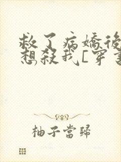 救了病娇后他总想杀我[穿书]