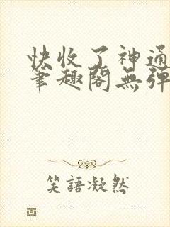 快收了神通吧 笔趣阁无弹窗