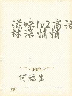 滋味1v2商洛林深悄悄