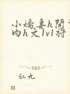 小娇妻h开荤粗肉h文1v1将军