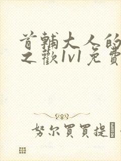 首辅大人的床榻之欢1v1免费