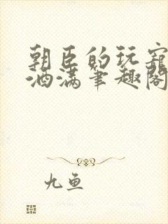 朝臣的玩宠深杯酒满笔趣阁