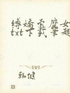 缚娇索魔女绳劫txt下载笔趣阁