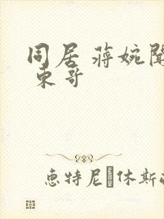 同居 蒋婉闻烬 东哥