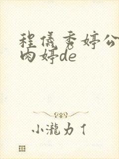 程仪秀婷公欲息肉婷de