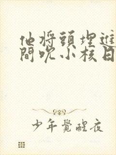 他将头埋进双腿间吮小核日本