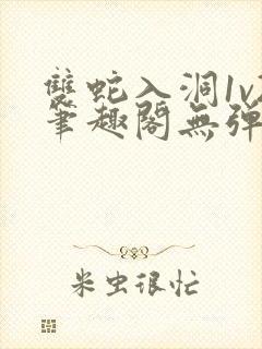 双蛇入洞1v2笔趣阁无弹窗