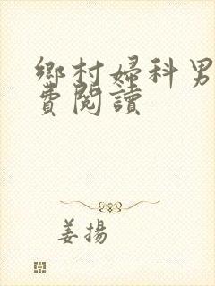 乡村妇科男医免费阅读