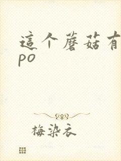 这个蘑菇有点大po