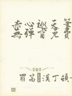 赤心巡天笔趣阁无弹窗免费的