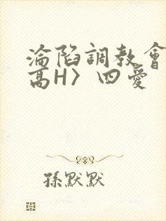 沦陷调教会所〈高H〉四爱
