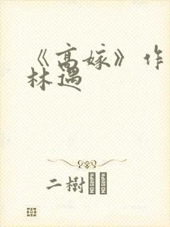 《高嫁》作者:林遇