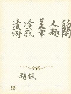 清冷美人的神奇游戏笔趣阁