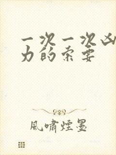 一次一次凶猛有力的索要