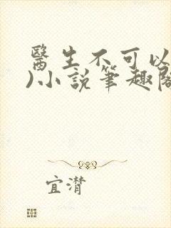 医生不可以(限)小说笔趣阁