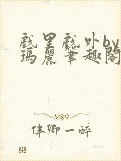 戏里戏外by苏玛丽笔趣阁