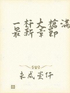 一杆大枪满屋扫最新章节