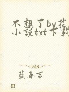 不想了by花卷小说txt下载