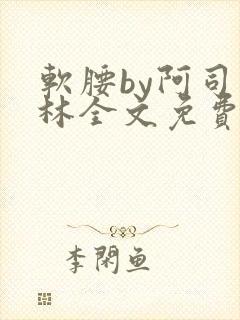 软腰by阿司匹林全文免费阅读