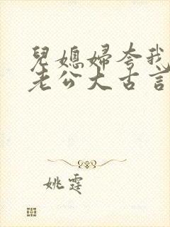 儿媳妇夸我比她老公大古言