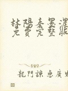 林阳秦墨浓小说免费完整版简介