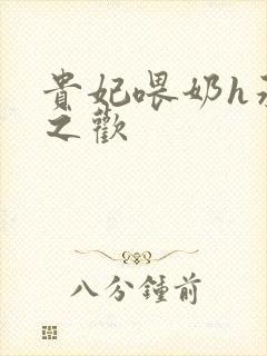 贵妃喂奶h承宠之欢