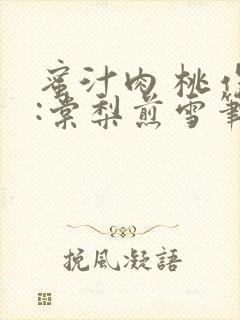 蜜汁肉 桃作者:棠梨煎雪笔趣阁