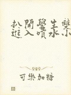 扒开学生双腿猛进入喷水小说